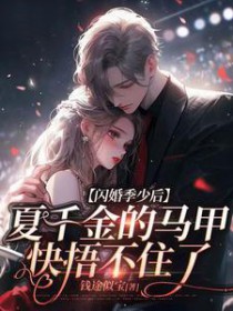闪婚季少后,夏千金的马甲快捂不住了