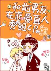 和前男友在恋爱真人秀组cp后,我爆了