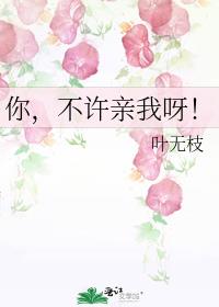 你,不许亲我呀